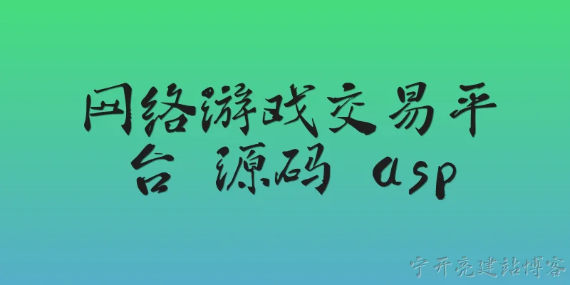 网络游戏交易平台 源码 asp:网络游戏交易平台源码为什么常用ASP技术开发？
