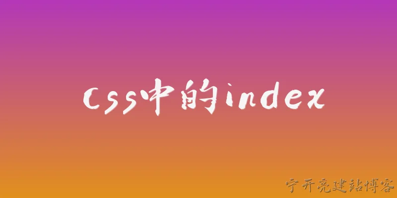 css中的index:CSS中的index是什么意思？它和z