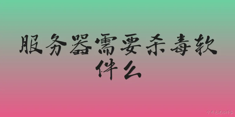 服务器需要杀毒软件么