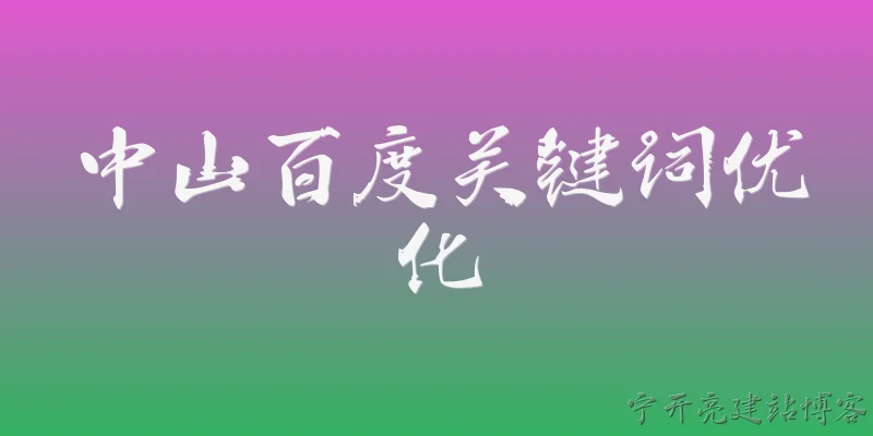 中山百度关键词优化:2026年中山企业如何利用百度关键词优化提升本地搜索排名？
