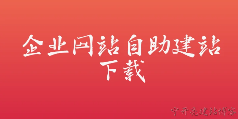 企业网站自助建站下载:2026年企业网站自助建站下载软件哪个最适合中小企业快速上线？