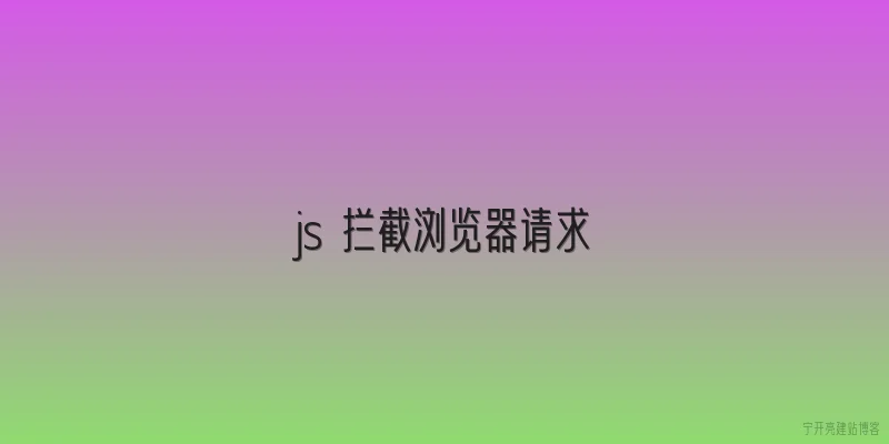 js 拦截浏览器请求