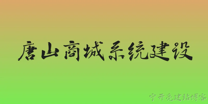 唐山商城系统建设:2026年唐山商城系统建设有哪些新趋势值得关注？