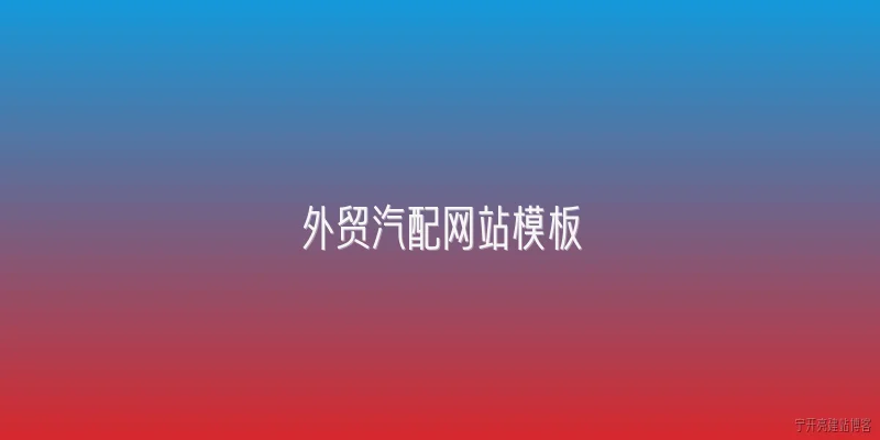 外贸汽配网站模板:2026年外贸汽配网站模板的设计趋势有哪些？