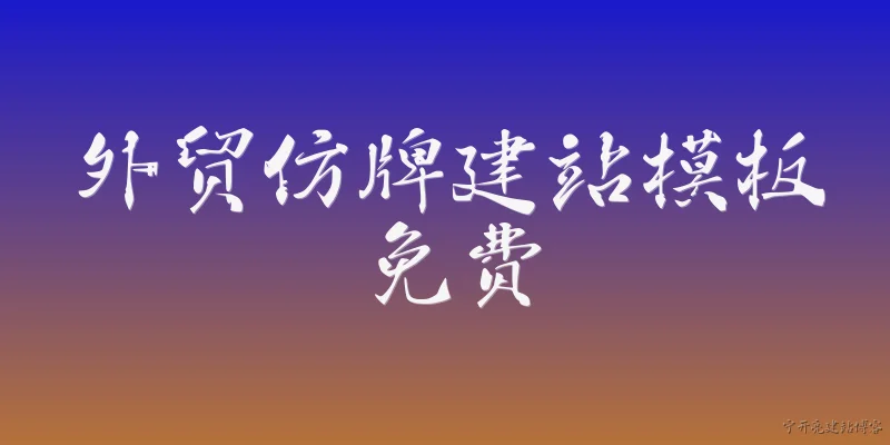 外贸仿牌建站模板免费:什么是外贸仿牌建站模板免费？