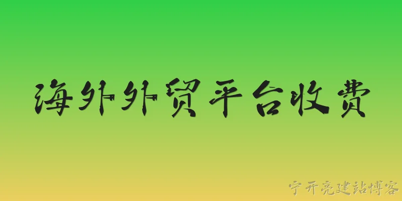 海外外贸平台收费:2026年海外外贸平台收费模式有哪些新变化？