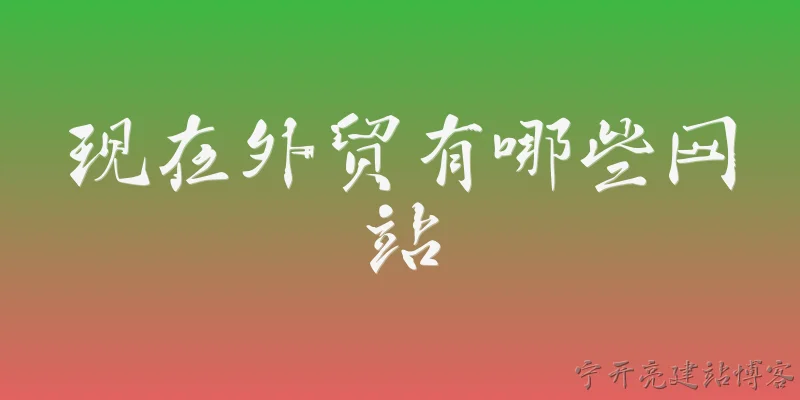 现在外贸有哪些网站:现在外贸常用的B2B平台有哪些？