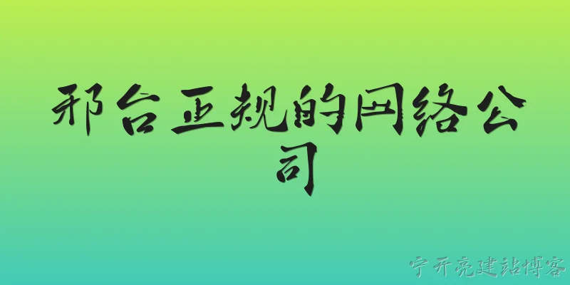 邢台正规的网络公司:什么是正规的网络公司?