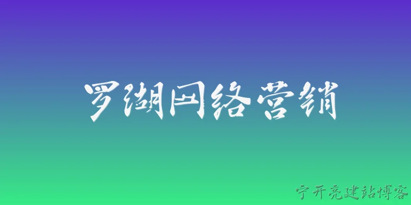 罗湖网络营销:2026年罗湖网络营销有哪些新趋势值得关注？