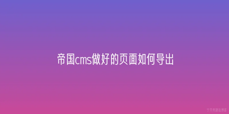 帝国cms做好的页面如何导出