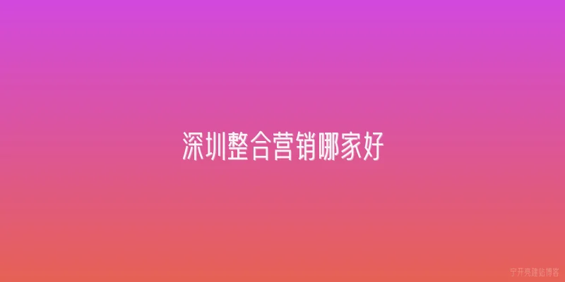 深圳整合营销哪家好